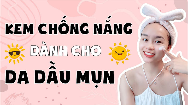 Kem chống nắng nào tốt nhất cho da dầu mụn năm 2024