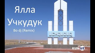 ЯЛЛА - УЧКУДУК  (Bo dj remix)