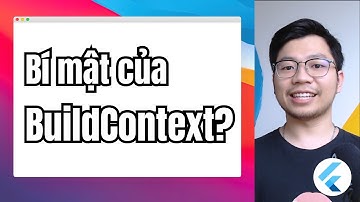 TIẾT LỘ mối quan hệ của BuildContext và State Management | Học Flutter kiểu mới - Part 6