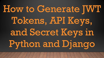 How to Generate JWT Tokens, API Keys, and Secret Keys in Python and Django