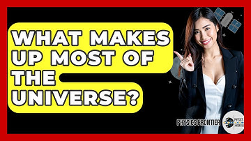 What Makes Up Most Of The Universe? - Physics Frontier