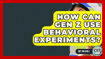 How Can Gen Z Use Behavioral Experiments? - CBT for Gen Z