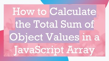 How to Calculate the Total Sum of Object Values in a JavaScript Array