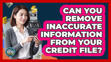 Can You Remove Inaccurate Information From Your Credit File?