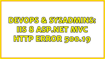 DevOps & SysAdmins: IIS 8 asp.net mvc HTTP Error 500.19 (2 Solutions!!)