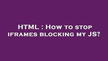 HTML : How to stop iframes blocking my JS?