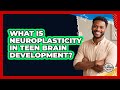 What Is Neuroplasticity In Teen Brain Development? - Fatherhood Journey Network