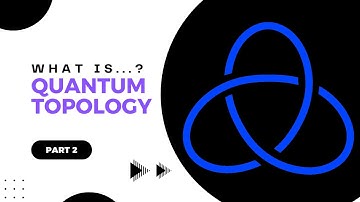 Part 2 of What is…quantum topology? | Daniel Tubbenhauer