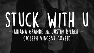 Stuck with U - Ariana Grande & Justin Bieber (Joseph Vincent Cover) | Lyrics