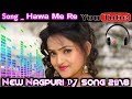 New Nagpuri Dj Songs 2018 || Songs_Hawa Me Re Udela Re || Nagpuri Party Mixx Dj Song