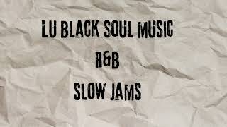 Lu Black Soul Music R&B Slow Jams