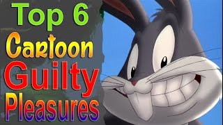 Top 6 Cartoon Guilty Pleasures