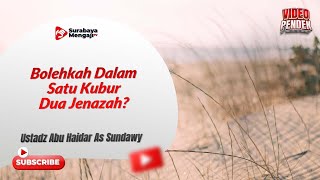 Bolehkah Dalam Satu Kubur Dua Jenazah? - Ustadz Abu Haidar As-Sundawy