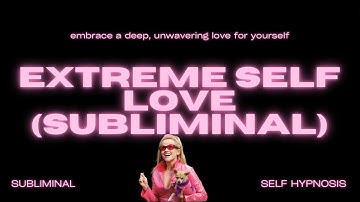 Extreme Self Love (Subliminal) – Manifest Unshakable Confidence, Self-Worth, & Inner Power