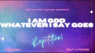 i am GOD whatever i say goes (self concept hypnosis repetition)