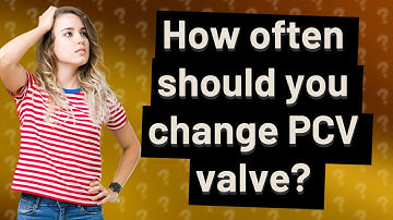 How often should you change PCV valve?