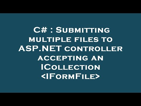 C# : Submitting multiple files to ASP.NET controller accepting an ICollection IFormFile