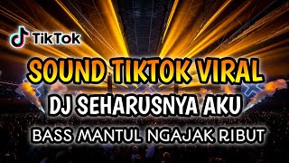 DJ SOUND TIKTOK VIRAL!!! DJ SEHARUSNYA AKU DOWNBEAT TERBARU 2023 BASS NYA NGAJAK RIBUT