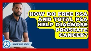 How Do Free PSA And Total PSA Help Diagnose Prostate Cancer? - Prostate Health Network