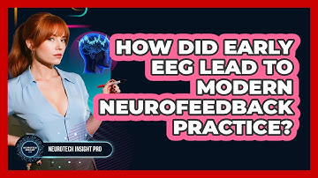 How Did Early EEG Lead To Modern Neurofeedback Practice? - Neurotech Insight Pro