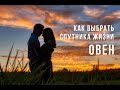 КАК ВЫБРАТЬ СПУТНИКА ЖИЗНИ / ОВЕН-ЖЕНЩИНА / ОВЕН-МУЖЧИНА