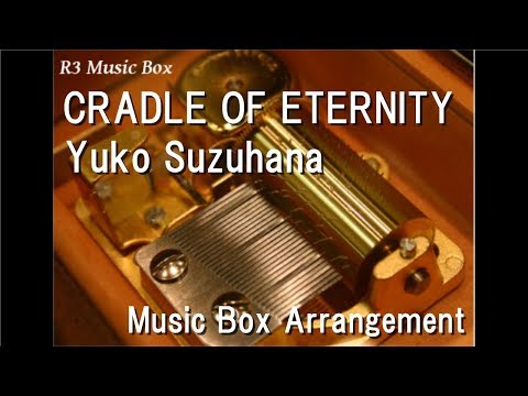 CRADLE OF ETERNITY/Yuko Suzuhana [Music Box] (Bandai Namco \