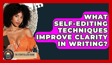 What Self-editing Techniques Improve Clarity In Writing? - The Storytellers Room