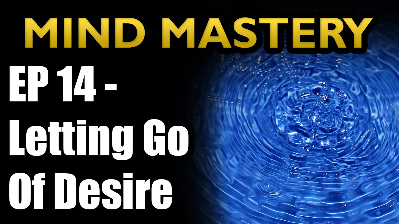 Mind Mastery Episode #14 - Letting Go of Desire - YouTube