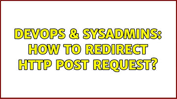 DevOps & SysAdmins: How to redirect HTTP post request? (2 Solutions!!)
