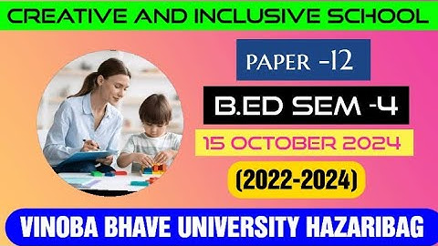 B.Ed sem -4 Creative and Inclusive School Paper 12 Vinoba Bhave University Hazaribagh previous year