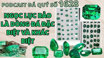 Podcast đá quý số 1628: Ngọc Lục Bảo Là Dòng Đá Đặc Biệt Và Khác Biệt