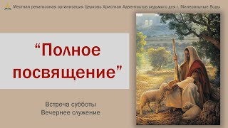 Встреча субботы -  проповедь "Полное посвящение Богу" | Александр Антонов