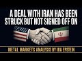 Metals: A Deal with Iran Has Been Struck but Not Signed Off On; Ira Epstein's Video for 6-14-2026