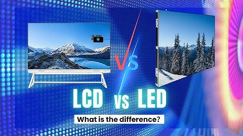 led monitor vs lcd ｜What is the difference between LCD and LED display?