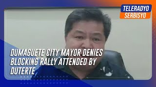 Dumaguete City mayor denies blocking rally attended by Duterte