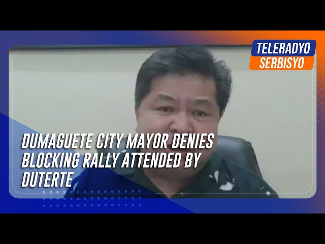Dumaguete City mayor denies blocking rally attended by Duterte | TeleRadyo Serbisyo class=