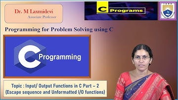 Input/Output Functions in C Part-2(Escape sequence and Unformatted I/O functions) by Dr. M Laxmidevi