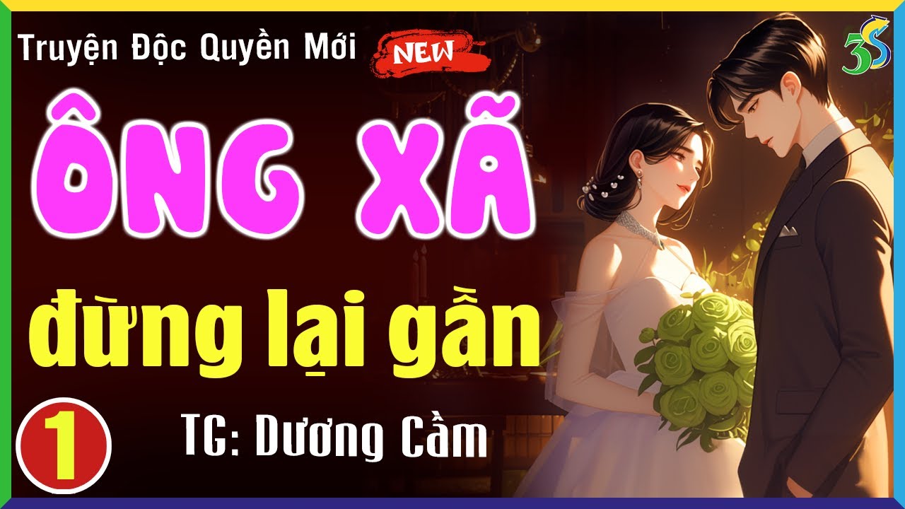 Ông xã đừng lại gần Tập 1- Truyện ngôn tình hay nhất
