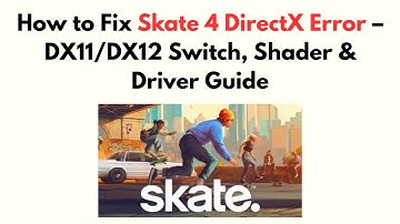 How to Fix Skate 4 DirectX Error – DX11/DX12 Switch, Shader & Driver Guide