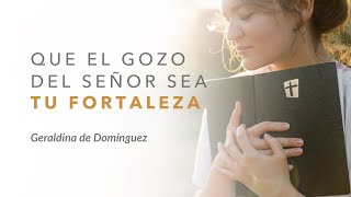 Que el gozo del Señor sea tu fortaleza | Geraldina de Domínguez |  #FamiliaGSG