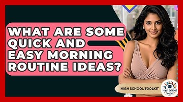 What Are Some Quick And Easy Morning Routine Ideas? - High School Toolkit