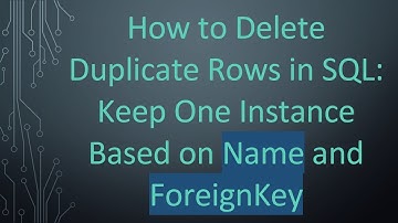 How to Delete Duplicate Rows in SQL: Keep One Instance Based on Name and ForeignKey