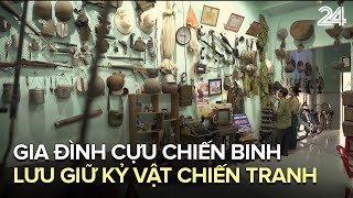 Gia đình cựu chiến binh lưu giữ kỷ vật chiến tranh | VTV24