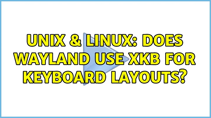 Unix & Linux: Does Wayland use XKB for keyboard layouts?
