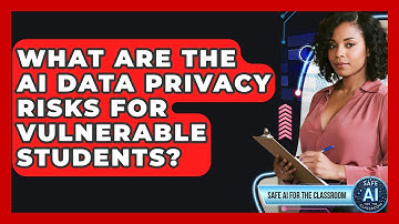 What Are The AI Data Privacy Risks For Vulnerable Students? - Safe AI for The Classroom