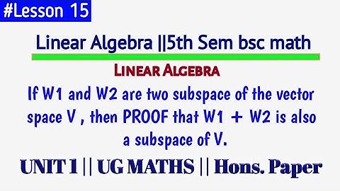 If W1 and W2 are two subspace of the vector space V, then W1+W2 is a subspace of the vector space V