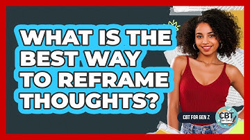 What Is The Best Way To Reframe Thoughts?