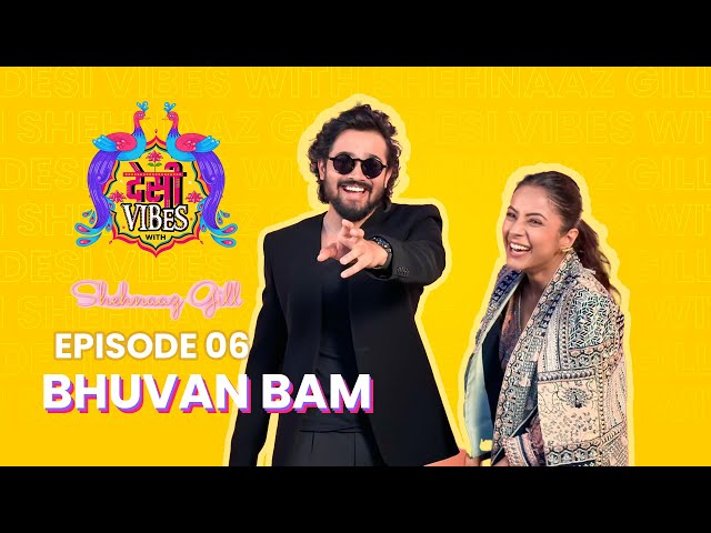 EP 6 Desi Vibes with Shehnaaz Gill | Bhuvan Bam class=