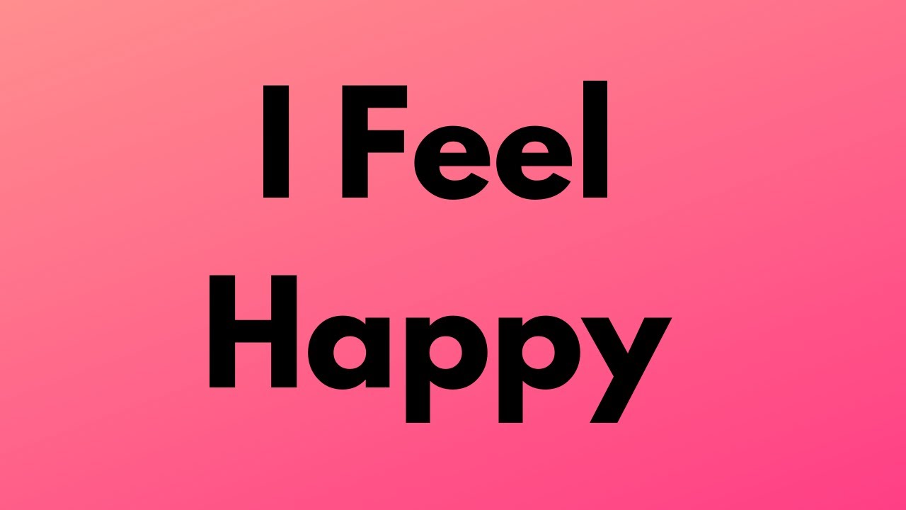 I Feel Happy - YouTube