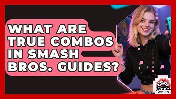 What Are True Combos In Smash Bros. Guides? - Joystick Generations